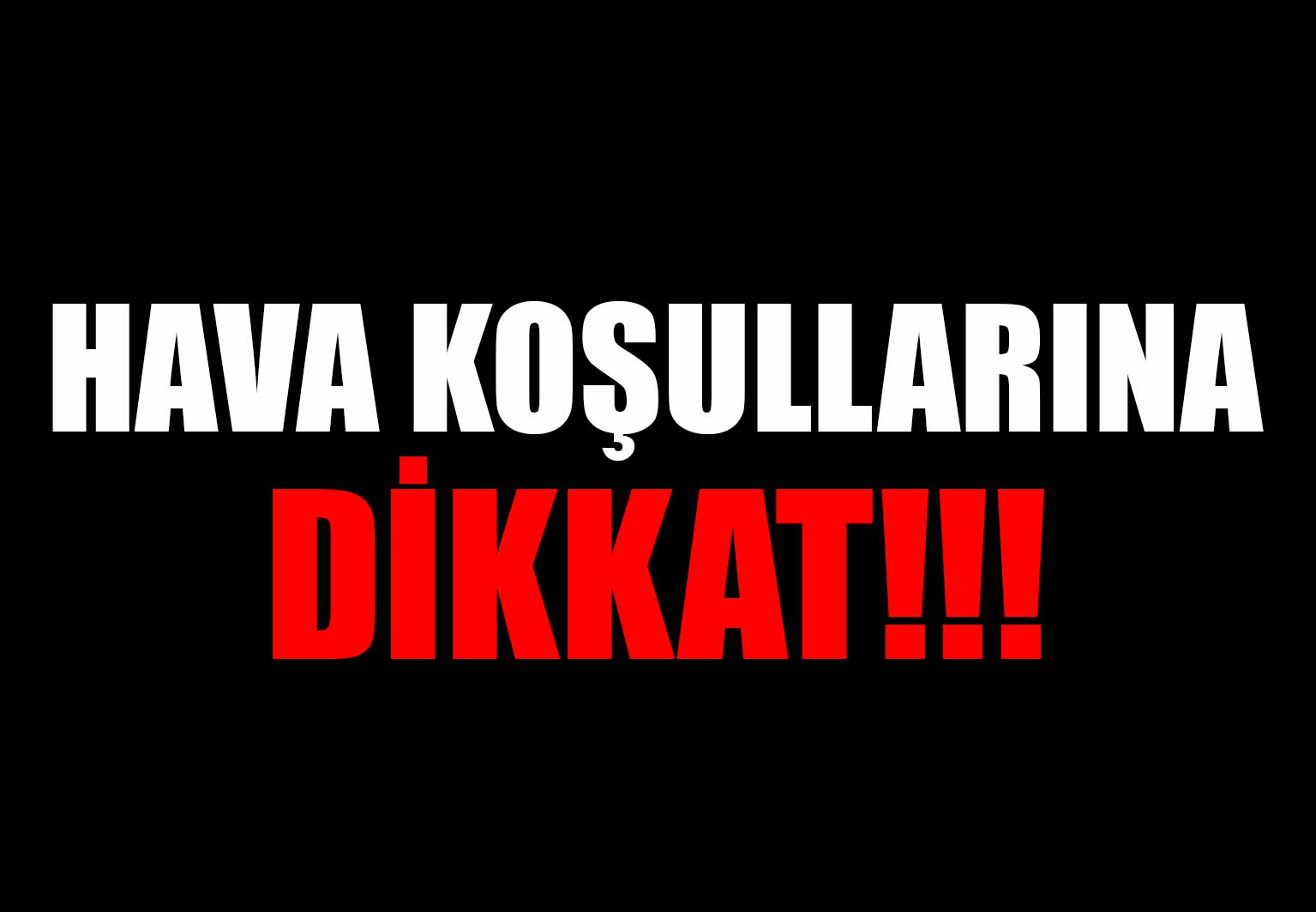 Hava Koşullarına Dikkat!!!